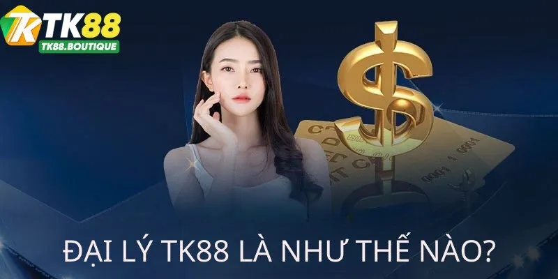 Đại lý TK88 là như thế nào?